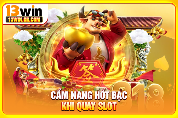 Nổ Hũ 13WIN - Trải Nghiệm Chinh Phục Slot Jackpot Tiền Tỷ Cẩm nang hốt bạc khi quay slot