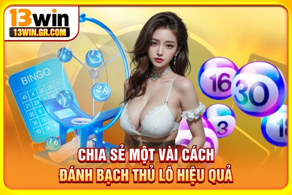 Chia sẻ một vài cách đánh bạch thủ lô hiệu quả