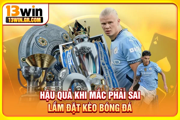 Hậu quả khi mắc phải sai lầm đặt kèo bóng đá