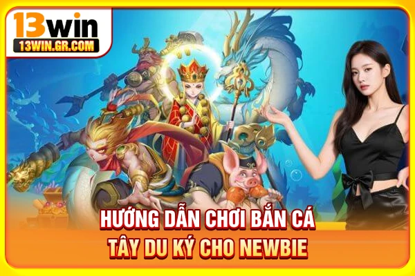 Bắn Cá Tây Du Ký - Săn Boss Tây Du Nhận Thưởng Kịch Tính Hướng dẫn chơi bắn cá Tây Du Ký cho newbie