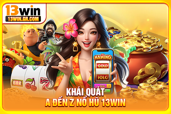 Nổ Hũ 13WIN - Trải Nghiệm Chinh Phục Slot Jackpot Tiền Tỷ Khái quát A đến Z nổ hũ 13WIN