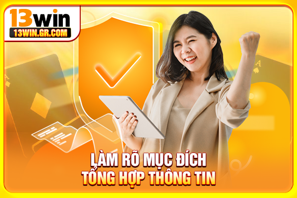 Chính Sách Bảo Mật 13WIN - Cam Kết An Toàn Thông Tin Làm rõ mục đích tổng hợp thông tin