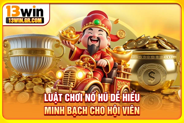Luật chơi nổ hũ dễ hiểu minh bạch cho hội viên