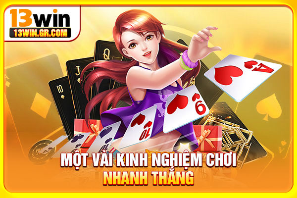 Game Bài 13WIN Đổi Thưởng Online Đa Dạng Trò Chơi, Dễ Thắng Một vài kinh nghiệm chơi nhanh thắng