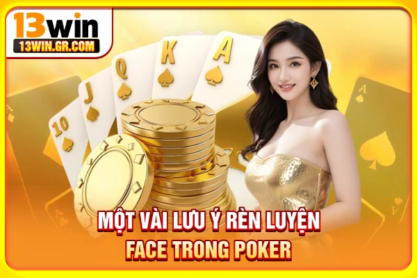 Poker Face Là Gì? Cách Áp Dụng Hiệu Quả Không Thể Không Biết Một vài lưu ý rèn luyện face trong Poker