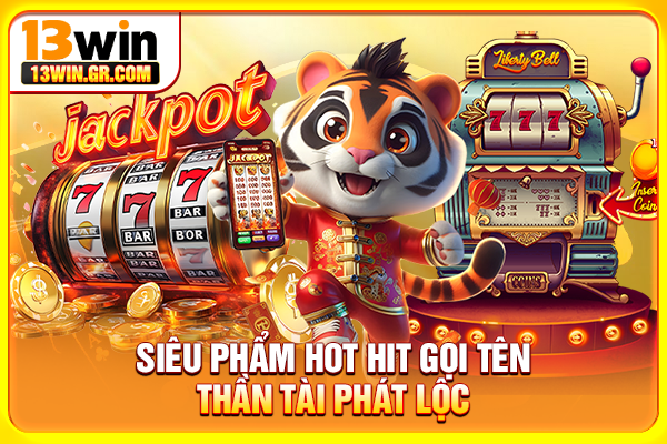 Nổ Hũ 13WIN - Trải Nghiệm Chinh Phục Slot Jackpot Tiền Tỷ Siêu phẩm hot hit gọi tên Thần Tài Phát Lộc