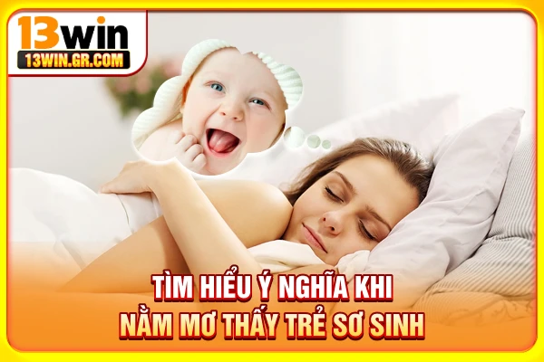 Tìm hiểu ý nghĩa khi nằm mơ thấy trẻ sơ sinh